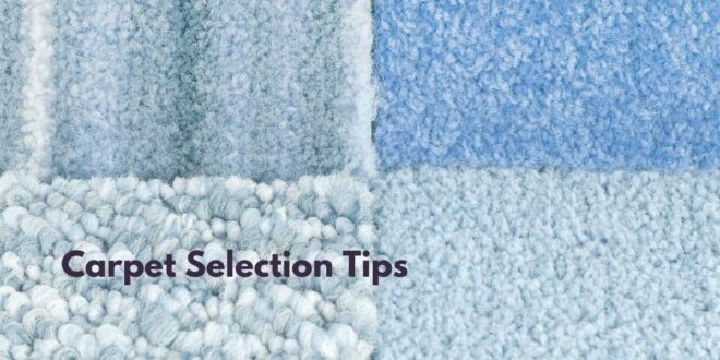 Carpet Selection Tips: How to Choose the Right Carpet for Your Home